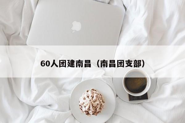 60人團建南昌(南昌團支部)